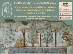 CURSO DE EGIPTOLOGÍA 2024-2025 (PRESENCIAL Y A DISTANCIA EN DIFERIDO). Universo mineral y vegetal en el antiguo Egipto:  Su manifestación en el arte, la religión y la ciencia